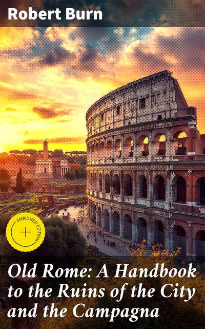Old Rome: A Handbook to the Ruins of the City and the Campagna, Robert Burn