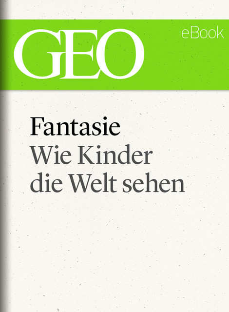 Fantasie: Wie Kinder die Welt sehen (GEO eBook), GEO Magazin