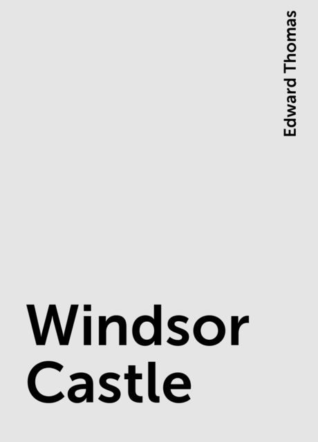 Windsor Castle, Edward Thomas