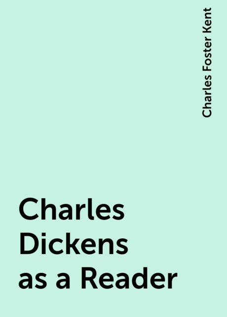 Charles Dickens as a Reader, Charles Foster Kent