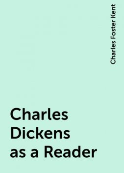 Charles Dickens as a Reader, Charles Foster Kent