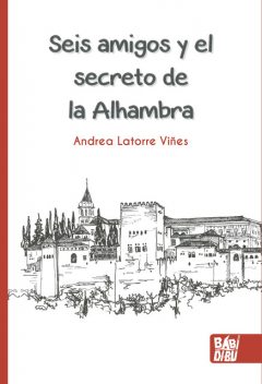 Seis amigos y el secreto de la Alhambra, Andrea Latorre Viñes