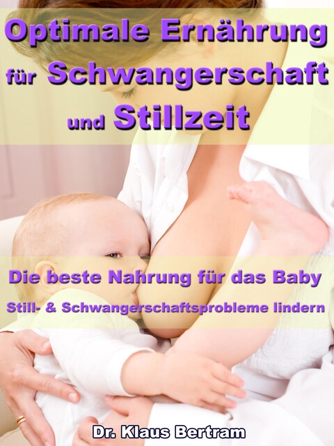 Optimale Ernährung für Schwangerschaft und Stillzeit – Die beste Nahrung für das Baby, Klaus Bertram