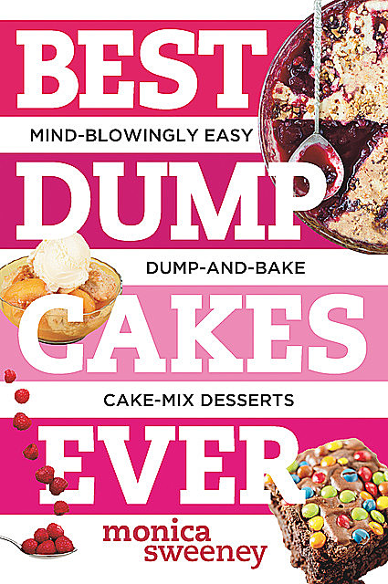 Best Dump Cakes Ever: Mind-Blowingly Easy Dump-and-Bake Cake Mix Desserts (Best Ever), Monica Sweeney