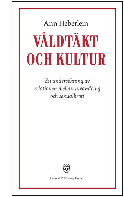 Våldtäkt och kultur : en undersökning av relationen mellan invandring och sexualbrott, Ann Heberlein