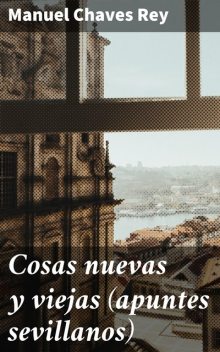 Cosas nuevas y viejas (apuntes sevillanos), Manuel Chaves Rey