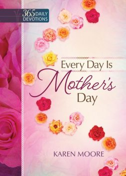 Every Day is Mother's Day, Karen Moore