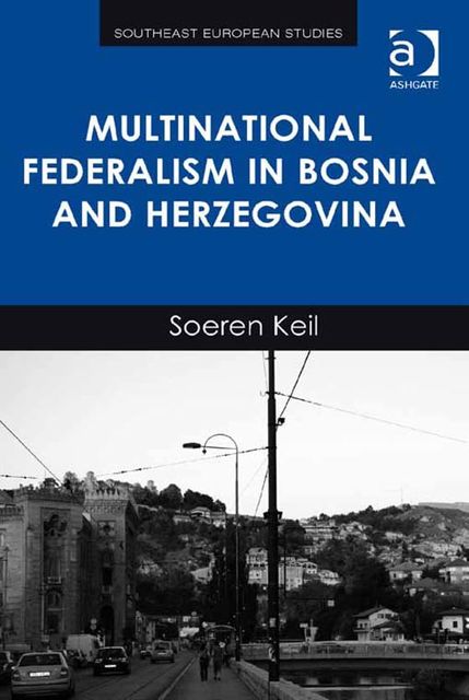 Multinational Federalism in Bosnia and Herzegovina, Soeren Keil