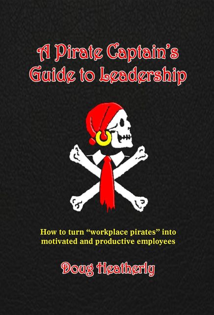 A Pirate Captain's Guide to Leadership, Doug Heatherly