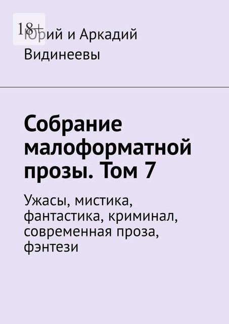 Собрание малоформатной прозы. Том 7. Ужасы, мистика, фантастика, криминал, современная проза, фэнтези, Юрий Видинеев, Аркадий Видинеевы