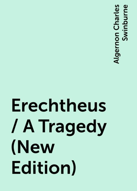 Erechtheus / A Tragedy (New Edition), Algernon Charles Swinburne