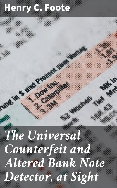 The Universal Counterfeit and Altered Bank Note Detector, at Sight, Henry C. Foote