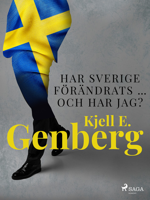 Har Sverige förändrats … och har jag, Kjell E.Genberg