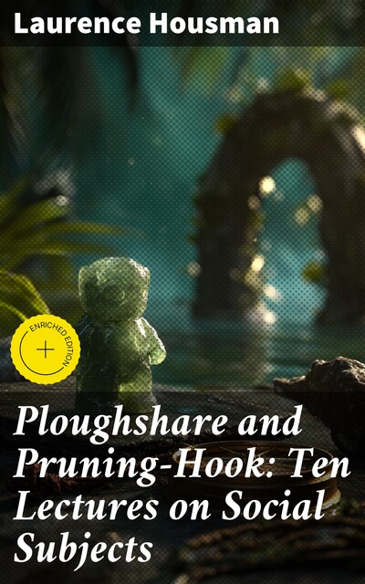 Ploughshare and Pruning-Hook: Ten Lectures on Social Subjects, Laurence Housman