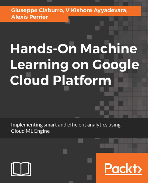 Hands-On Machine Learning on Google Cloud Platform, Kishore Ayyadevara, Giuseppe Ciaburro, Alexis Perrier