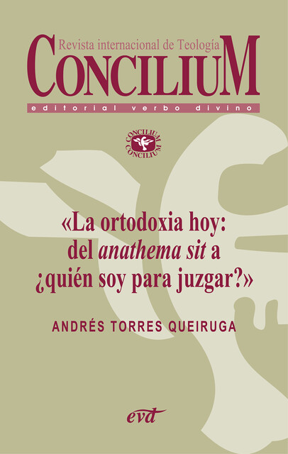 La ortodoxia hoy: del anathema sit a ¿quién soy para juzgar?. Concilium 355, Andrés Torres Queiruga