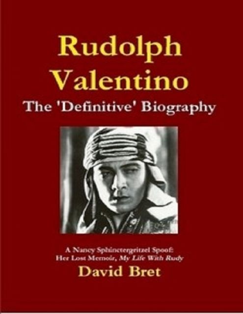 Rudolph Valentino: The 'Definitive' Biography: A Nancy Sphinctergritzel Spoof: Her Lost Memoir, My Life With Rudy, David Bret