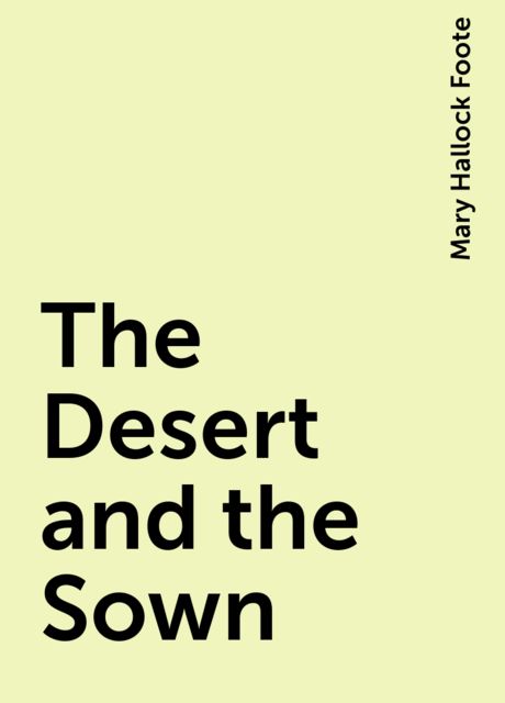 The Desert and the Sown, Mary Hallock Foote