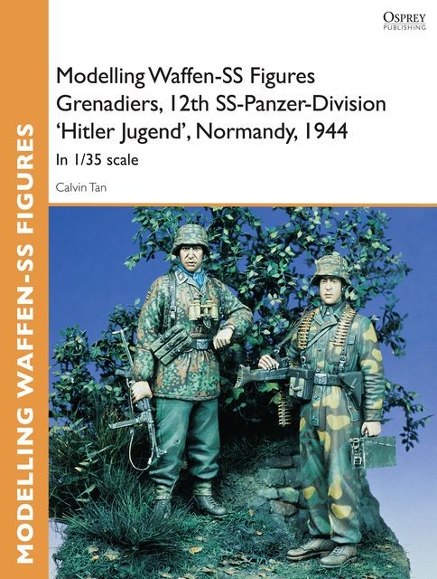 Modelling Waffen-SS Figures Grenadiers, 12th SS-Panzer-Division 'Hitler Jugend', Normandy, 1944, Calvin Tan