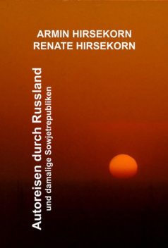 Autoreisen durch Russland und damalige Sowjetrepubliken, Armin Hirsekorn, Renate Hirsekorn