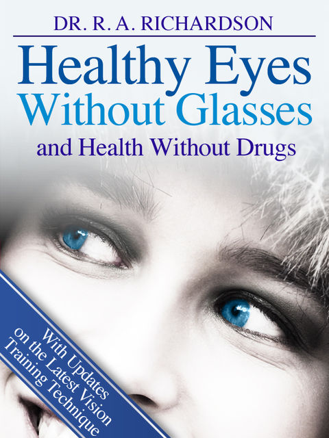 Healthy Eyes Without Glasses and Health Without Drugs, R.A.Richardson