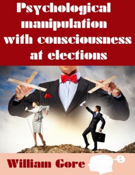 Psychological Manipulation with Consciousness at Elections, William Gore