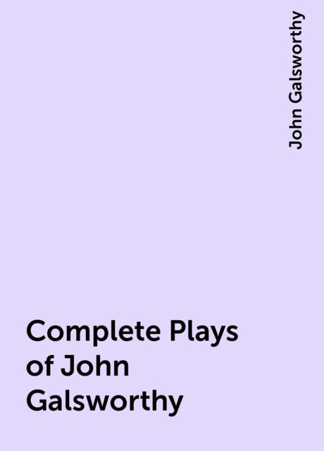 Complete Plays of John Galsworthy, John Galsworthy