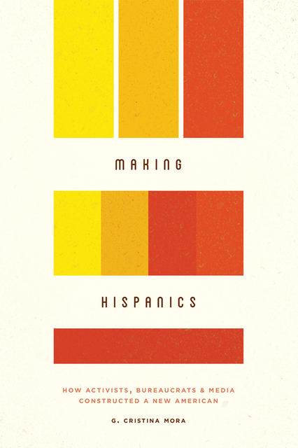 Making Hispanics, G. Cristina Mora