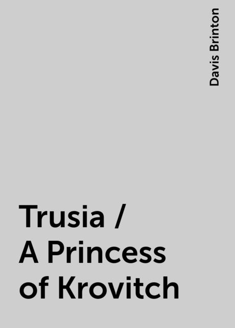 Trusia / A Princess of Krovitch, Davis Brinton