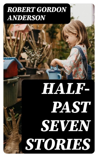 Half-Past Seven Stories, Robert Gordon Anderson