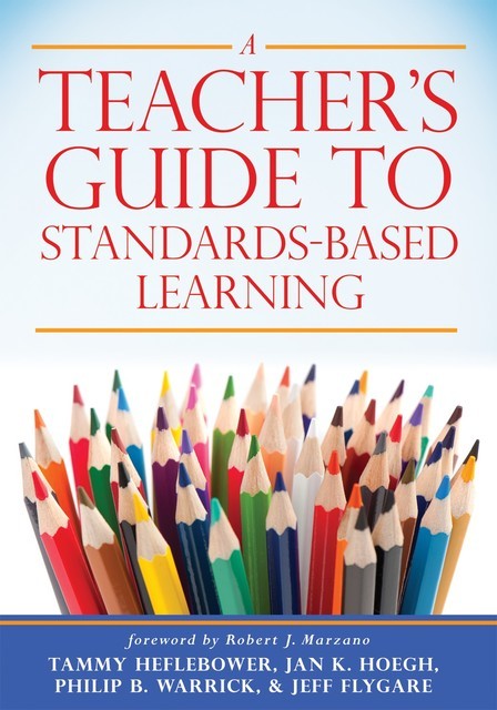 A Teacher's Guide to Standards-Based Learning, Jeff Flygare, Jan K. Hoegh, Philip B. Warrick, Tammy Helfebower