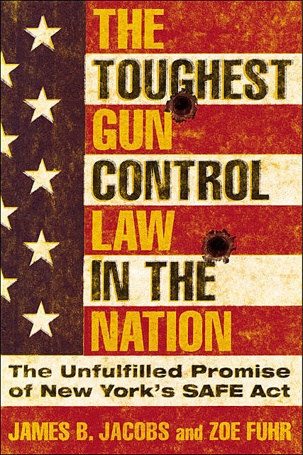 The Toughest Gun Control Law in the Nation, James B.Jacobs, Zoe Fuhr