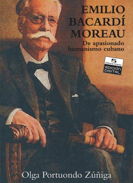 Emilio Bacardí Moreau. De apasionado humanismo cubano. Tomo I, Olga Portuondo Zúñiga