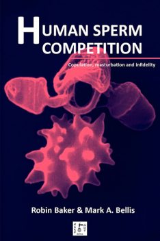 Human Sperm Competition: Copulation, masturbation and infidelity, Robin Baker