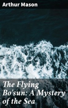 The Flying Bo'sun: A Mystery of the Sea, Arthur Mason