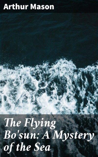 The Flying Bo'sun: A Mystery of the Sea, Arthur Mason