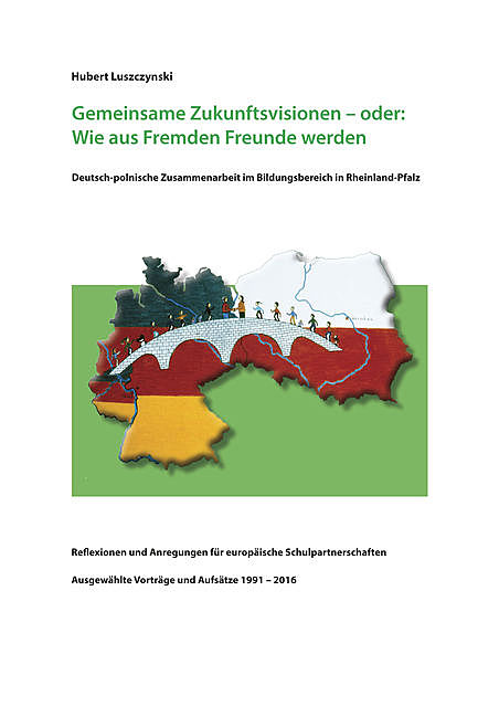 Gemeinsame Zukunftsvisionen – oder: Wie aus Fremden Freunde werden. Deutsch-polnische Zusammenarbeit im Bildungsbereich in Rheinland-Pfalz, Hubert Luszczynski