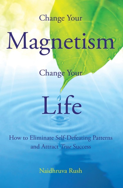 Change Your Magnetism, Change Your Life, Naidhruva Rush