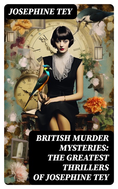 BRITISH MURDER MYSTERIES: The Greatest Thrillers of Josephine Tey, Josephine Tey