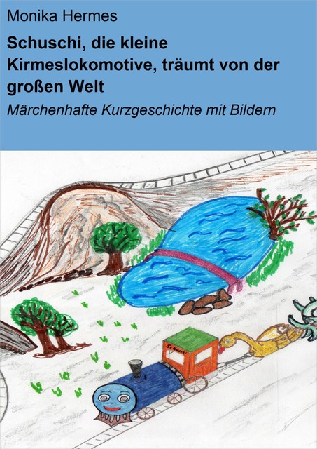 Schuschi, die kleine Kirmeslokomotive, träumt von der großen Welt, Monika Hermes