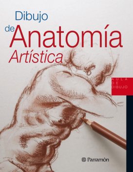 Aula de Dibujo. Dibujo de anatomía artística, Equipo Parramón Paidotribo