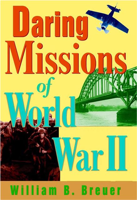 Daring Missions of World War II, William B.Breuer