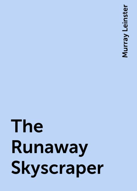 The Runaway Skyscraper, Murray Leinster