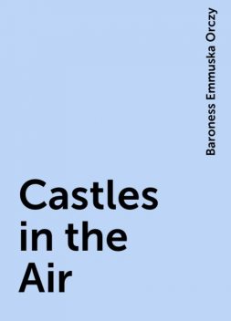 Castles in the Air, Baroness Emmuska Orczy