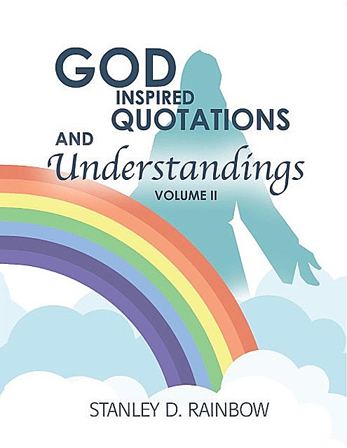 God Inspired Quotations and Understandings Volume II, Stanley D. Rainbow