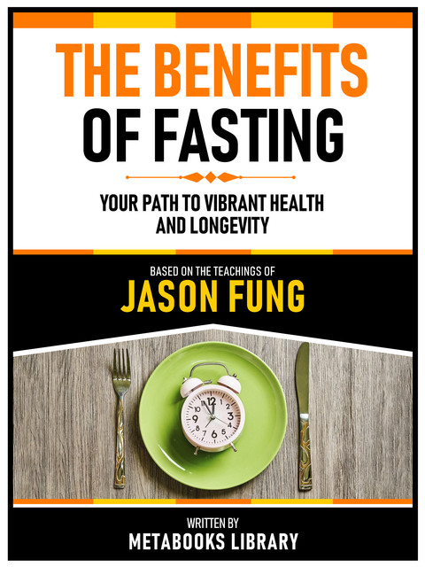 The Benefits Of Fasting – Based On The Teachings Of Jason Fung, Metabooks Library