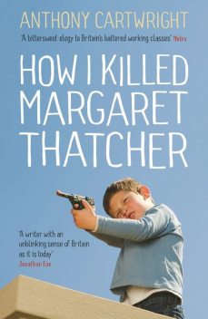 How I Killed Margaret Thatcher, Anthony Cartwright
