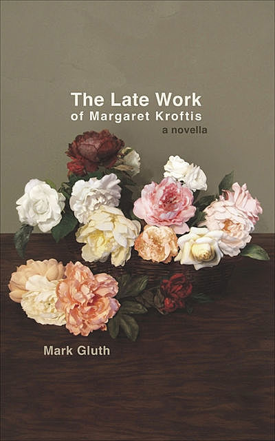 The Late Work of Margaret Kroftis, Mark Gluth