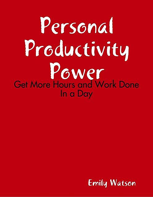 Personal Productivity Power: Get More Hours and Work Done In a Day, Emily Watson