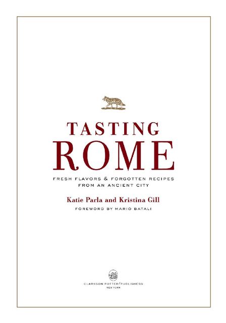 Tasting Rome: Fresh Flavors and Forgotten Recipes from an Ancient City, Katie Parla, Kristina Gill